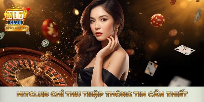 CHÍNH SÁCH BẢO MẬT - CAM KẾT AN TOÀN THÔNG TIN TẠI HITCLUB Hitclub chỉ thu thập thông tin cần thiết