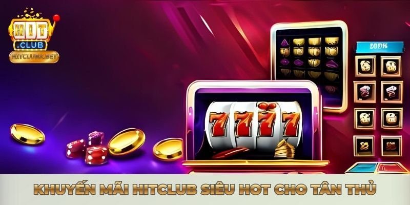 KHUYẾN MÃI HITCLUB - ƯU ĐÃI KHỦNG 2026 KHÔNG THỂ BỎ QUA Khuyến mãi Hitclub siêu HOT cho tân thủ