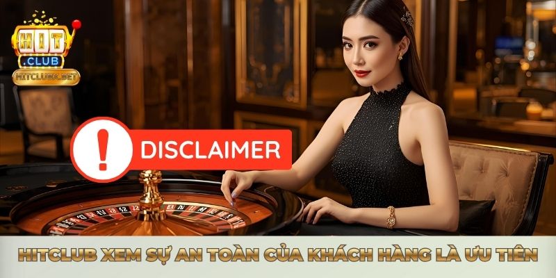 MIỄN TRỪ TRÁCH NHIỆM - CHÍNH SÁCH MINH BẠCH TẠI HITCLUB Hitclub xem sự an toàn của khách hàng là ưu tiên
