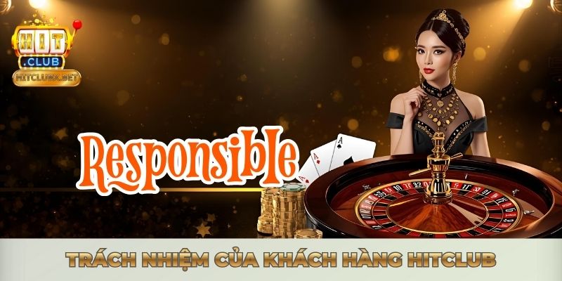 MIỄN TRỪ TRÁCH NHIỆM - CHÍNH SÁCH MINH BẠCH TẠI HITCLUB Trách nhiệm của khách hàng Hitclub