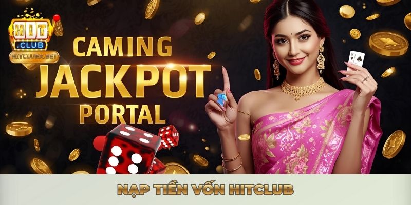 NẠP RÚT HITCLUB - GIAO DỊCH SIÊU TỐC, MIỄN PHÍ 100% 2026 Nạp tiền vốn Hitclub