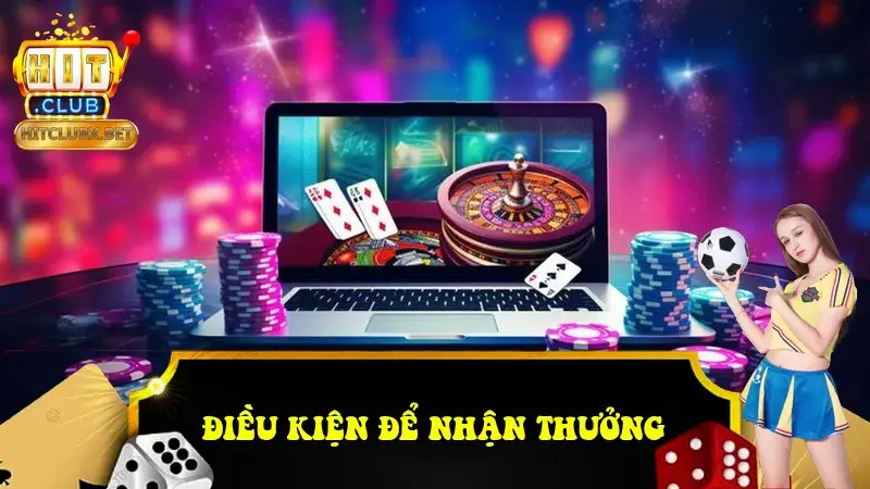 Điều kiện để nhận thưởng Điều kiện để nhận thưởng