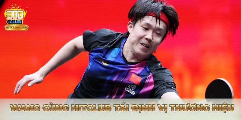 Cố Vấn Truyền Thông Wang Chuqin Đồng Hành Cùng HITCLUB Jiang Zhenbang là đối tác chiến lược HITCLUB